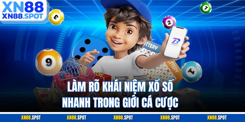 Làm rõ khái niệm xổ số nhanh trong giới cá cược