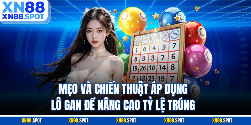 Mẹo và chiến thuật áp dụng lô gan để nâng cao tỷ lệ trúng